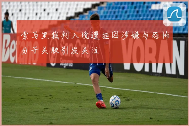 索马里裁判入境遭拒因涉嫌与恐怖分子关联引发关注