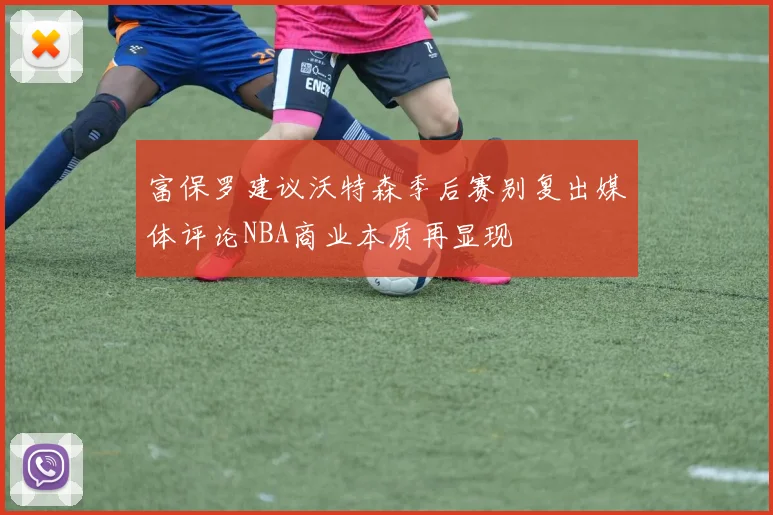 富保罗建议沃特森季后赛别复出媒体评论NBA商业本质再显现